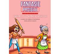 Fantasie Proibite - Libro Da Colorare Per Adulti: Libera Il Tuo Kraken Interiore E Colora Via Rabbia E Frustrazione; Ansia, Panico E Paure