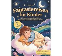 Fantasiereisen für Kinder: 12 Traumreisen zum Einschlafen, Entspannen und Selbstvertrauen stärken: Mit Affirmationen und Vorlesetipps - sanft einschlafen, mutig aufwachen. Für Kinder ab 6 Jahren
