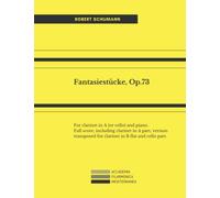 Fantasiestücke, Op.73: For clarinet in A (or cello) and piano. Full score, including clarinet in A part, version transposed for clarinet in B flat and cello part.