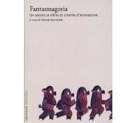 Fantasmagoria. Un Secolo (E Oltre) Di Cinema D'animazione