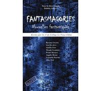 Fantasmagories - Nouvelles Fantastiques Écrites Par Les 4e Du Collège Le Vieux Chêne