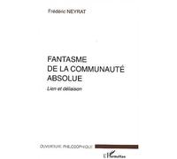 Fantasme de la communauté absolue Lien et déliaison - Frédéric Neyrat - L'harmattan - broché - Essai