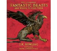 Fantastic Beasts and Where to Find Them The Illustrated Edition by Newt Scamander & J K Rowling & Illustrated by Olivia Lomenech Gill Newt Scamander J K Rowling Illustrated by Olivia Lomenech Gill (Au