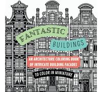 Fantastic Buildings - An Architecture Coloring Book Of Intricate Building Facades To Color In Miniature