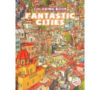 Fantastic Cities Coloring Book: An Adult Coloring Book Of Real And imagined Awesome Places For Relaxation And Stress Relief