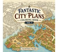 Fantastic City Plans Coloring Book Vol. 1: 50 Ancient and Classical Urban Masterplans Inspired by the World's Greatest Civilizations