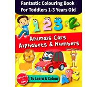 Fantastic Colouring Book For Toddlers 1-3 Years Old Animals Cars Alphabets & Numbers, Big & Large 73 Pages To Learn & Colour: Academic, Easy And Uncomplicated Colouring Pages For Little Ones.