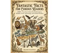 Fantastic Facts for Curious Readers: 2000+ True Facts About the World, Space, Wildlife, Food, Technology, and Global Wonders