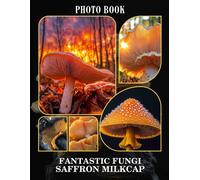 Fantastic Fungi Saffron Milkcap Photo Book: Explore Stunning Images Of The Delicious Saffron Milkcap Fungi In An Enticing Collection