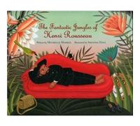 Fantastic Jungles of Henri Rousseau by Michelle Markel Michelle Markel, (Auteur)