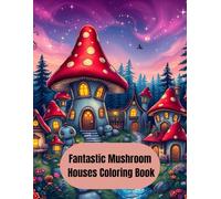 Fantastic Mushroom Houses Coloring Book: Relaxing Whimsical Fairy Tale Homes for Kids and Adults - Magical Fantasy Coloring Fun