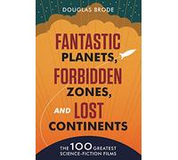 Fantastic Planets, Forbidden Zones, and Lost Continents: The 100 Greatest Science-fiction Films