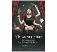 Fantastic Short Stories By Women Authors From Spain And Latin America