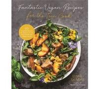 Fantastic Vegan Recipes for the Teen Cook: 60 Incredible Recipes You Need to Try for Good Health and a Better Planet