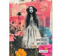 Fantastic Women Collage Paper: 53 Mixed Media Whimsical Portraits & 25 Backdrop Pages for Junk Journals, ATC, Scrapbook, Decoupage, Cardmaking & Paper Crafts