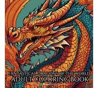 Fantastical Dragons of the World: Adult Coloring Book for Mind Clarity: Relax and Unwind with the Beauty of Everything Beyond the Busy Life