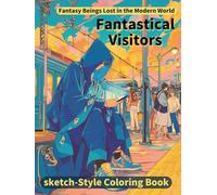Fantastical Visitors / Fantasy Beings Lost in the Modern World: Adult Coloring Book