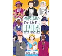 Fantastically Faithful Leaders Who Gave Their All for God