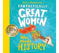 Fantastically Great Women Who Made History Discover the true stories of 14 fearless women who left a lasting legacy - 10 year anniversary edition - Ms Kate Pankhurst - Bloomsbury Children's Books - eb