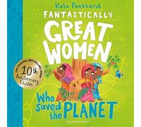 Fantastically Great Women Who Saved the Planet Discover the true stories of 14 visionary women who fought to protect our planet - 10 year anniversary edition - Ms Kate Pankhurst - Bloomsbury Children'