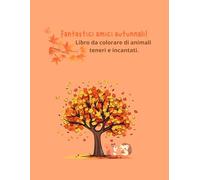 Fantastici amici autunnali! - Libro da colorare di animali teneri e incantati