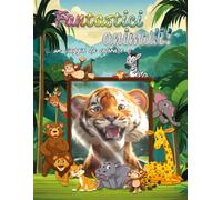 Fantastici Animali: Un Viaggio Da Colorare: Esprimi Le Tue Emozioni Attraverso L'arte Del Colore