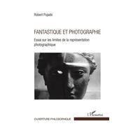 Fantastique et photographie Essai sur les limites de la représentation photographique - Robert Pujade - L'harmattan - broché - Essai