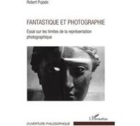 Fantastique et photographie Essai sur les limites de la représentation photographique - Robert Pujade - L'harmattan - broché - Essai