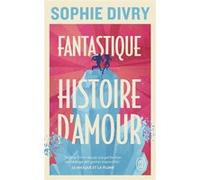 Fantastique histoire d'amour Sophie Divry (Auteur)