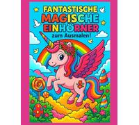 Fantastische Magische EINHÖRNER zum Ausmalen !: Malbuch für Kinder von 4-14Jahren voller zauberhafter Einhörner, Regenbögen und Fantasie-Abenteuer | ... oder Verschenken | 100 Seiten | Großes Form |