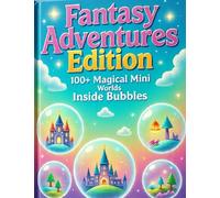 Fantasy Adventures Edition: 100+ Magical Mini Worlds Inside Bubbles Featuring Castles, Fantasy Gardens, Floating Islands & Enchanted Scenes to Color for Stress Relief and Creativity