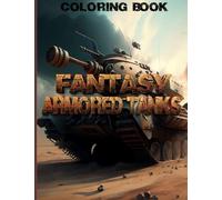 Fantasy Armored Tanks Coloring Book: Fantasy Armored Vehicles and Tanks Coloring Book: Military Adults Coloring Book Stress Relieving Unique Design, Jets, Airplanes , Tanks Armored Vehicles