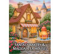 Fantasy Bakery & Magical Tea Houses: Fantasy Coloring Book for Adults with Enchanted Bakeries, Magical Tea Rooms, Whimsical Cake Shops, Cozy Pastry Kitchens, and Charming Fantasy Cafe Scenes