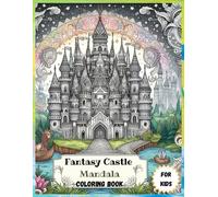 Fantasy Castle Mandala Coloring Book For Kids: Discover The Magic: 50 Fairytale Castles And Enchanted Landscapes Awaiting In Vibrant Gardens And Nature's Splendor For Kids