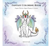 Fantasy Coloring Book for All Ages: Dragons, Warriors, Magical Weapons & Creatures