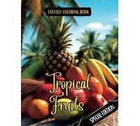 Fantasy Coloring Book Tropical Fruits Special Edition: Grayscale And Line Art Images Of Tropical And Exotic Fruit (Tropical Special Edition Coloring Books)