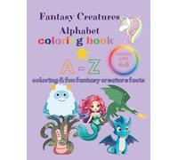 Fantasy Creatures Alphabet Coloring Book: Learn, Laugh and Explore the Magical World from A to Z with Fun Facts - for Kids Ages 4-8