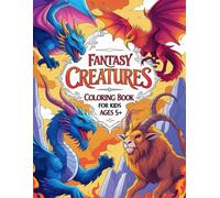 Fantasy Creatures Coloring Book - Mythical Beasts, Epic Monsters & Legendary Heroes to Color: A magical coloring adventure through 25 powerful ... who love mythology, magic, and epic legen