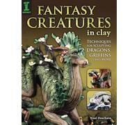Fantasy Creatures in Clay: Techniques for Sculpting Dragons, Griffins and More