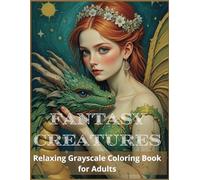 Fantasy Creatures Relaxing Grayscale Coloring Book for Adults: 50+ Calming Portraits of Dragons, Fairies, Unicorns & Magical Beings | Stress Relief ... Fantasy Art Therapy for Adults Relaxation