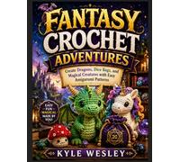 FANTASY CROCHET ADVENTURES: Create Dragons, Dice Bags, and Magical Creatures with Easy Amigurumi Patterns