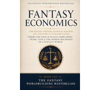 Fantasy Economics: For Fantasy Writers, Dungeon Masters, RPG Creators & Worldbuilders: Where the Gold Actually Comes From-Trade, Coin & the Hidden Machinery of a Fantasy World
