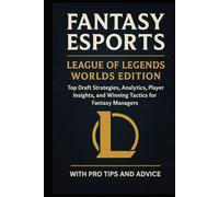 Fantasy Esports: League of Legends Worlds Edition: Top Draft Strategies, Analytics, Player Insights, and Winning Tactics for Fantasy Managers