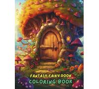 Fantasy Fairy Door Coloring Book: Whimsical Fairy Houses, Magical Portals, Enchanted Gardens & Fantasy Doors for Adults and Teens to Color and Relax (8.5 x 11, 100+ Pages)