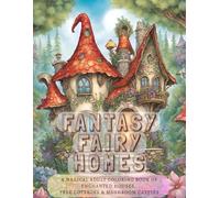 Fantasy Fairy Homes: A Magical Adult Coloring Book of Enchanted Houses, Tree Cottages & Mushroom Castles