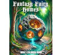 Fantasy Fairy Homes Adult Coloring Book: Discover 80 Grayscale Illustrations of Enchanted Dwellings and Magical Scenes for Relaxation and Stress Relief