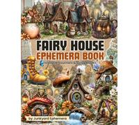 Fantasy Fairy House Ephemera Book for Junk Journals & Scrapbooks: 140+ Whimsical & Cozy Fairy Cottage Cut-Outs for Scrapbooking, Art Journaling, Collage, ATCs, Card Making & More