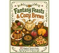 Fantasy Feasts & Cozy Brews: A Cozy Fantasy Coloring Book: 48 Magical Tavern Foods, Breads & Potion Drinks to Color