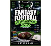 FANTASY FOOTBALL BY THE NUMBERS: 2026 EDITION: Data-driven player rankings and analytics-driven draft strategy for serious managers and statisticians