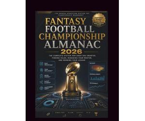 FANTASY FOOTBALL CHAMPIONSHIP ALMANAC 2026: The Complete System for Drafting Smarter, Finding Value, Managing Your Roster, and Winning Your League